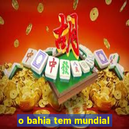 o bahia tem mundial